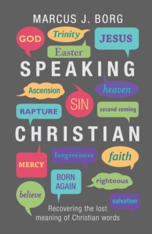 Speaking Christian : Recovering the Lost Meaning of Christian Words, Paperback / softback Book Speaking Christian : Recovering the Lost Meaning of Christian Words, Paperback / softback Book