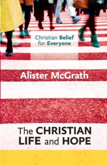 Christian Belief for Everyone: The Christian Life and Hope