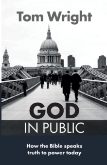God in Public : How the Bible Speaks Truth to Power - Then and Now, Paperback / softback Book God in Public : How the Bible Speaks Truth to Power - Then and Now, Paperback / softback Book