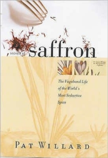 Secrets of Saffron : The Vagabond Life of the World's Most Seductive Herb, Hardback Book Secrets of Saffron : The Vagabond Life of the World's Most Seductive Herb, Hardback Book