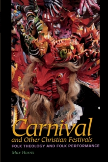 Carnival and Other Christian Festivals : Folk Theology and Folk Performance, Paperback / softback Book Carnival and Other Christian Festivals : Folk Theology and Folk Performance, Paperback / softback Book