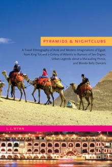 Pyramids and Nightclubs : A Travel Ethnography of Arab and Western Imaginations of Egypt, from King Tut and a Colony of Atlantis to Rumors of Sex Orgies, Urban Legends about a, Paperback / softback Book Pyramids and Nightclubs : A Travel Ethnography of Arab and Western Imaginations of Egypt, from King Tut and a Colony of Atlantis to Rumors of Sex Orgies, Urban Legends about a, Paperback / softback Book
