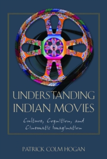 Understanding Indian Movies : Culture, Cognition, and Cinematic Imagination