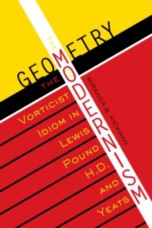 The Geometry of Modernism : The Vorticist Idiom in Lewis, Pound, H.D., and Yeats