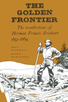 The Golden Frontier : The Recollections of Herman Francis Reinhart, 1851-1869