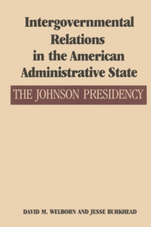 Intergovernmental Relations in the American Administrative State : The Johnson Presidency