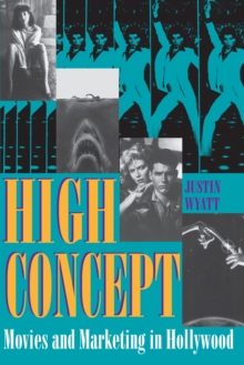 High Concept : Movies and Marketing in Hollywood