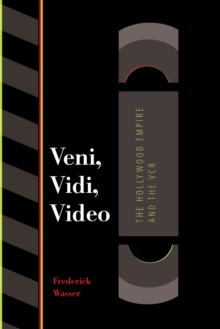 Veni, Vidi, Video : The Hollywood Empire and the VCR