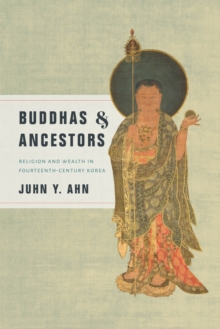 Buddhas and Ancestors : Religion and Wealth in Fourteenth-Century Korea, Paperback / softback Book Buddhas and Ancestors : Religion and Wealth in Fourteenth-Century Korea, Paperback / softback Book