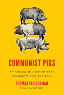 Communist Pigs : An Animal History of East Germany's Rise and Fall, Hardback Book Communist Pigs : An Animal History of East Germany's Rise and Fall, Hardback Book
