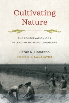 Cultivating Nature : The Conservation of a Valencian Working Landscape, Paperback / softback Book Cultivating Nature : The Conservation of a Valencian Working Landscape, Paperback / softback Book