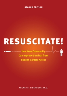 Resuscitate! : How Your Community Can Improve Survival from Sudden Cardiac Arrest