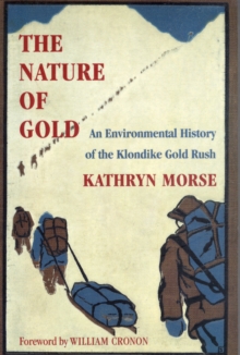The Nature of Gold : An Environmental History of the Klondike Gold Rush, Paperback / softback Book The Nature of Gold : An Environmental History of the Klondike Gold Rush, Paperback / softback Book