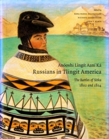 Anooshi Lingit Aani Ka / Russians in Tlingit America : The Battles of Sitka, 1802 and 1804, Paperback / softback Book Anooshi Lingit Aani Ka / Russians in Tlingit America : The Battles of Sitka, 1802 and 1804, Paperback / softback Book
