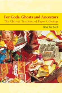 For Gods, Ghosts, and Ancestors : The Chinese Tradition of Paper Offerings, Paperback / softback Book For Gods, Ghosts, and Ancestors : The Chinese Tradition of Paper Offerings, Paperback / softback Book
