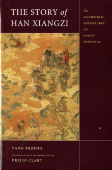 The Story of Han Xiangzi : The Alchemical Adventures of a Daoist Immortal, Paperback / softback Book The Story of Han Xiangzi : The Alchemical Adventures of a Daoist Immortal, Paperback / softback Book