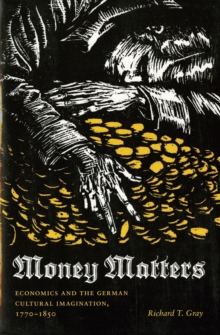 Money Matters : Economics and the German Cultural Imagination, 1770-1850, Hardback Book Money Matters : Economics and the German Cultural Imagination, 1770-1850, Hardback Book