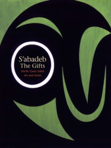 S'abadeb / The Gifts : Pacific Coast Salish Art and Artists, Paperback / softback Book S'abadeb / The Gifts : Pacific Coast Salish Art and Artists, Paperback / softback Book