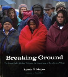 Breaking Ground : The Lower Elwha Klallam Tribe and the Unearthing of Tse-whit-zen Village, Paperback / softback Book Breaking Ground : The Lower Elwha Klallam Tribe and the Unearthing of Tse-whit-zen Village, Paperback / softback Book