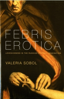 Febris Erotica : Lovesickness in the Russian Literary Imagination, Hardback Book Febris Erotica : Lovesickness in the Russian Literary Imagination, Hardback Book