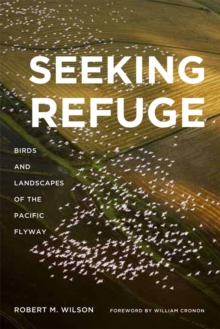 Seeking Refuge : Birds and Landscapes of the Pacific Flyway, Hardback Book Seeking Refuge : Birds and Landscapes of the Pacific Flyway, Hardback Book