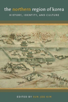 The Northern Region of Korea : History, Identity, and Culture, Paperback / softback Book The Northern Region of Korea : History, Identity, and Culture, Paperback / softback Book