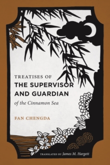 Treatises of the Supervisor and Guardian of the Cinnamon Sea : The Natural World and Material Culture of Twelfth-Century China, Paperback / softback Book Treatises of the Supervisor and Guardian of the Cinnamon Sea : The Natural World and Material Culture of Twelfth-Century China, Paperback / softback Book