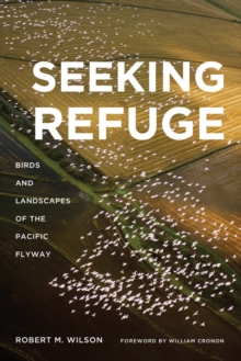 Seeking Refuge : Birds and Landscapes of the Pacific Flyway, Paperback / softback Book Seeking Refuge : Birds and Landscapes of the Pacific Flyway, Paperback / softback Book