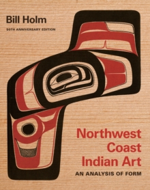 Northwest Coast Indian Art : An Analysis of Form, 50th Anniversary Edition