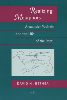 Realizing Metaphors : Alexander Pushkin and the Life of the Poet