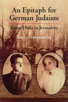 An Epitaph for German Judaism : From Halle to Jerusalem, Hardback Book An Epitaph for German Judaism : From Halle to Jerusalem, Hardback Book