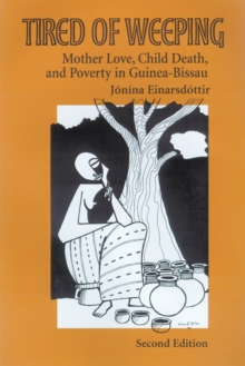 Tired of Weeping : Mother Love, Child Death, and Poverty in Guinea-Bissau
