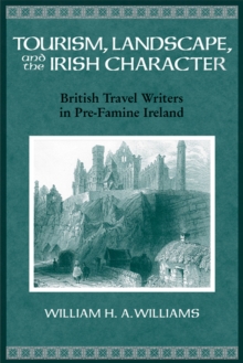 Tourism, Landscape and the Irish Character : British Travel Writers in pre-Famine Ireland