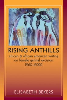 Rising Anthills : African and African American Writing on Female Genital Excision, 1960-2000