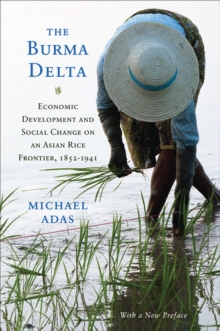 The Burma Delta : Economic Development and Social Change on an Asian Rice Frontier, 1852-1941