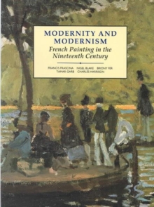 Modernity and Modernism : French Painting in the Nineteenth Century, Paperback / softback Book Modernity and Modernism : French Painting in the Nineteenth Century, Paperback / softback Book