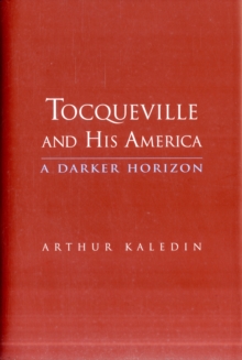 Tocqueville and His America : A Darker Horizon, Hardback Book Tocqueville and His America : A Darker Horizon, Hardback Book