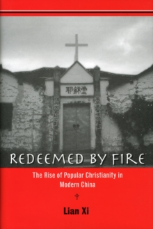 Redeemed by Fire : The Rise of Popular Christianity in Modern China, Hardback Book Redeemed by Fire : The Rise of Popular Christianity in Modern China, Hardback Book