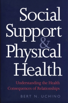 Social Support and Physical Health : Understanding the Health Consequences of Relationships