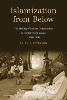 Islamization from Below : The Making of Muslim Communities in Rural French Sudan, 1880-1960, Paperback / softback Book Islamization from Below : The Making of Muslim Communities in Rural French Sudan, 1880-1960, Paperback / softback Book