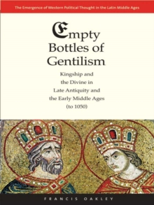 Empty Bottles of Gentilism : Kingship and the Divine in Late Antiquity and the Early Middle Ages (to 1050)