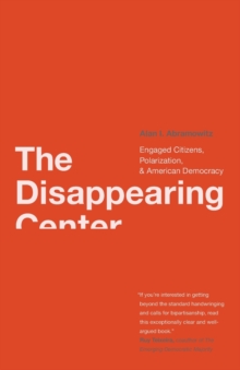 The Disappearing Center : Engaged Citizens, Polarization, and American Democracy, Paperback / softback Book The Disappearing Center : Engaged Citizens, Polarization, and American Democracy, Paperback / softback Book