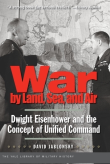 War by Land, Sea, and Air : Dwight Eisenhower and the Concept of Unified Command, Paperback / softback Book War by Land, Sea, and Air : Dwight Eisenhower and the Concept of Unified Command, Paperback / softback Book