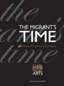 The Migrant's Time : Rethinking Art History and Diaspora