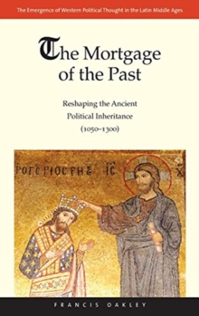 The Mortgage of the Past : Reshaping the Ancient Political Inheritance (1050-1300)