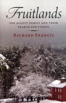 Fruitlands : The Alcott Family and Their Search for Utopia, Paperback / softback Book Fruitlands : The Alcott Family and Their Search for Utopia, Paperback / softback Book