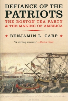 Defiance of the Patriots : The Boston Tea Party and the Making of America, Paperback / softback Book Defiance of the Patriots : The Boston Tea Party and the Making of America, Paperback / softback Book