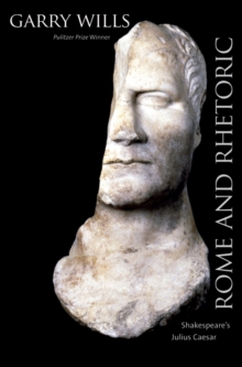 Rome and Rhetoric : Shakespeare's Julius Caesar