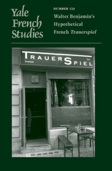Yale French Studies, Number 124 : Walter Benjamin’s Hypothetical French Trauerspiel