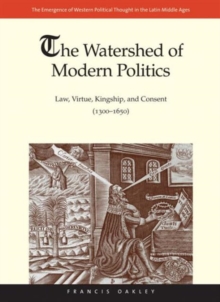 The Watershed of Modern Politics : Law, Virtue, Kingship, and Consent (1300–1650)